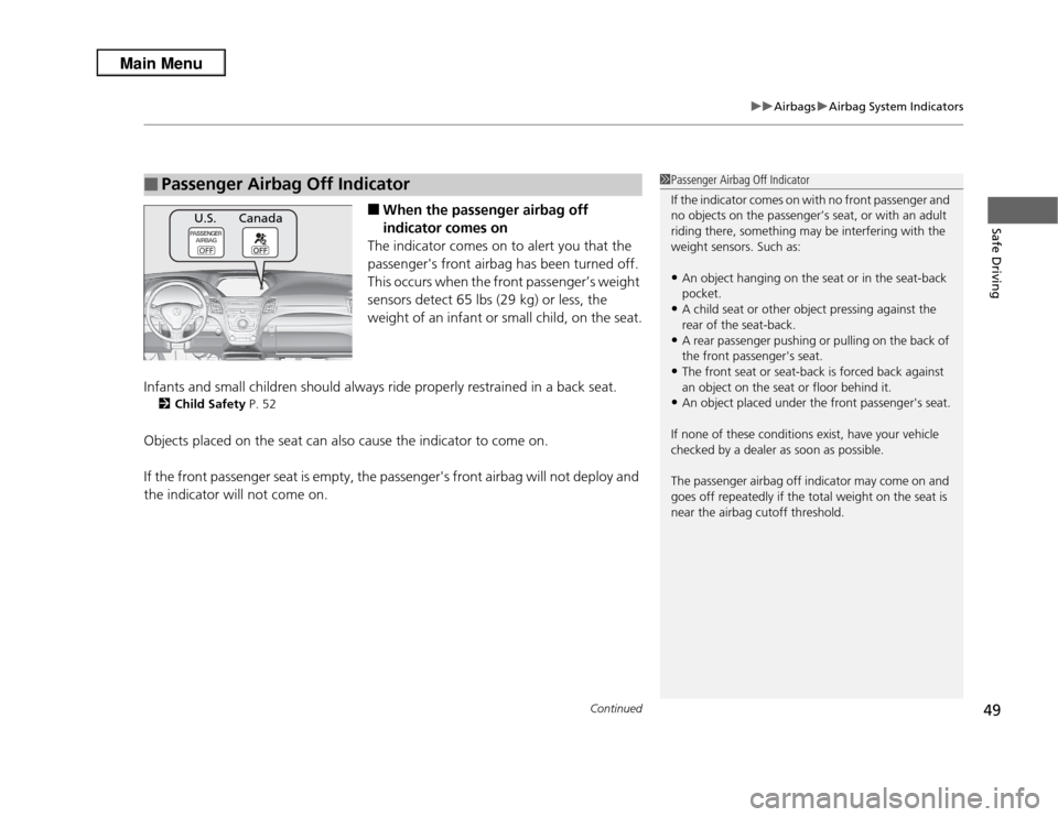 Acura RDX 2013  Owners Manual Continued
49
uuAirbags uAirbag System Indicators
Safe Driving
■
When the passenger airbag off 
indicator comes on
The indicator comes on to alert you that the 
passengers front airbag has been turn