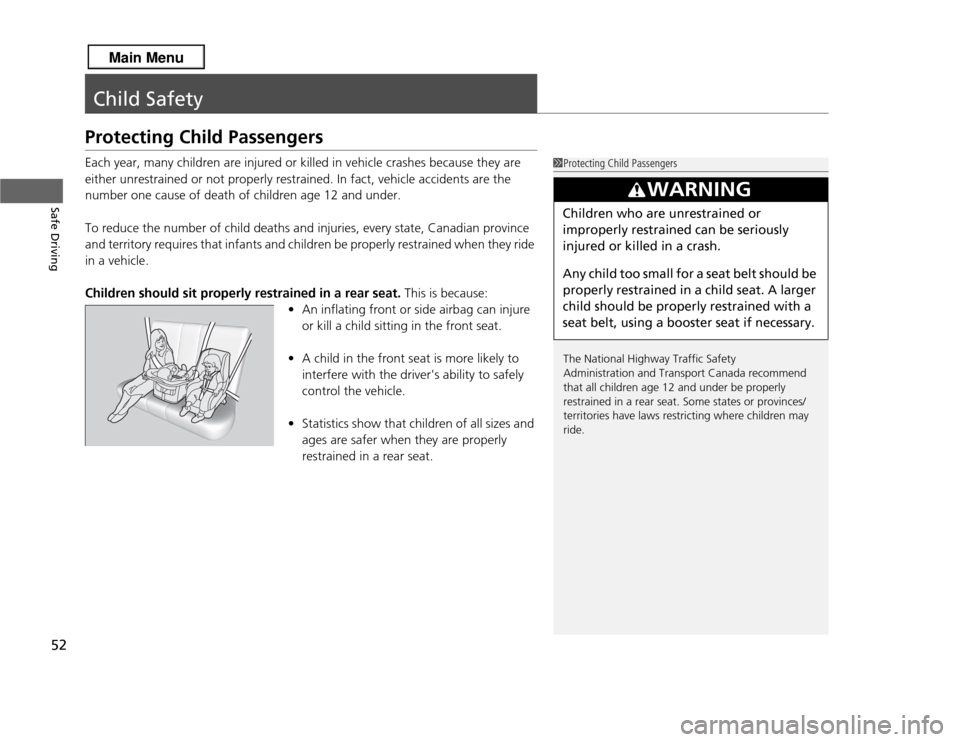 Acura RDX 2013 Workshop Manual 52Safe Driving
Child SafetyProtecting Child PassengersEach year, many children are injured or killed in vehicle crashes because they are 
either unrestrained or not properly restrained. In fact, vehic