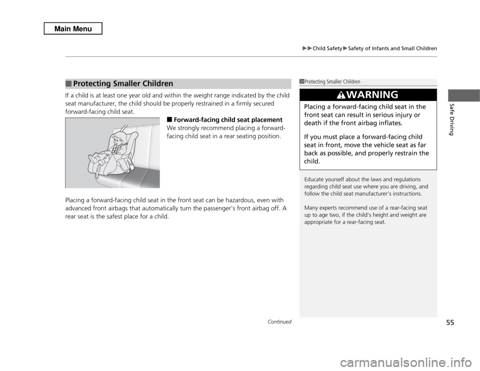 Acura RDX 2013 Workshop Manual Continued
55
uuChild Safety uSafety of Infants and Small Children
Safe Driving
If a child is at least one year old and within the weight range indicated by the child 
seat manufacturer, the child shou