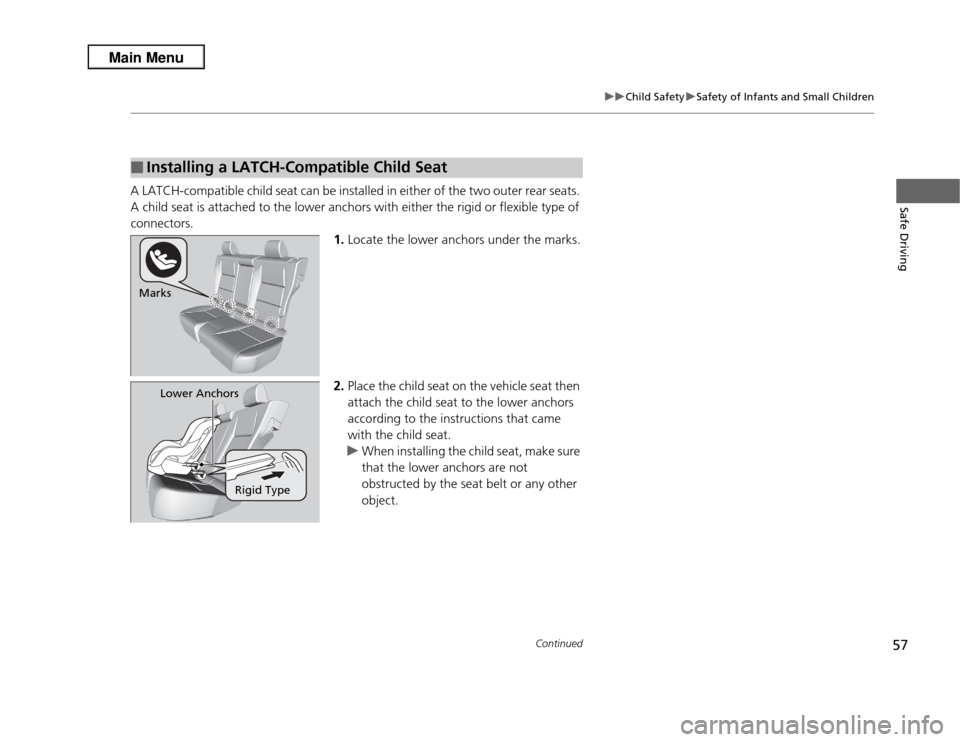 Acura RDX 2013 Workshop Manual 57
uuChild Safety uSafety of Infants and Small Children
Continued
Safe Driving
A LATCH-compatible child seat can be installed in either of the two outer rear seats. 
A child seat is attached to the lo