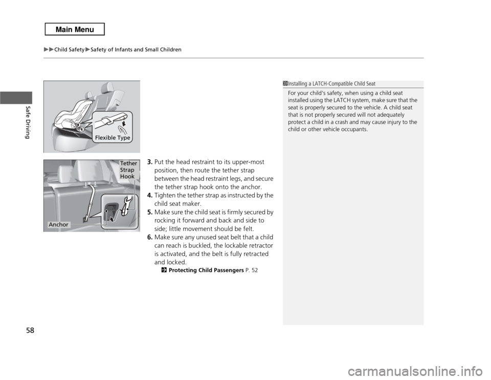 Acura RDX 2013 Workshop Manual uuChild Safety uSafety of Infants and Small Children
58Safe Driving
3. Put the head restraint to its upper-most 
position, then route the tether strap 
between the head restraint legs, and secure 
the