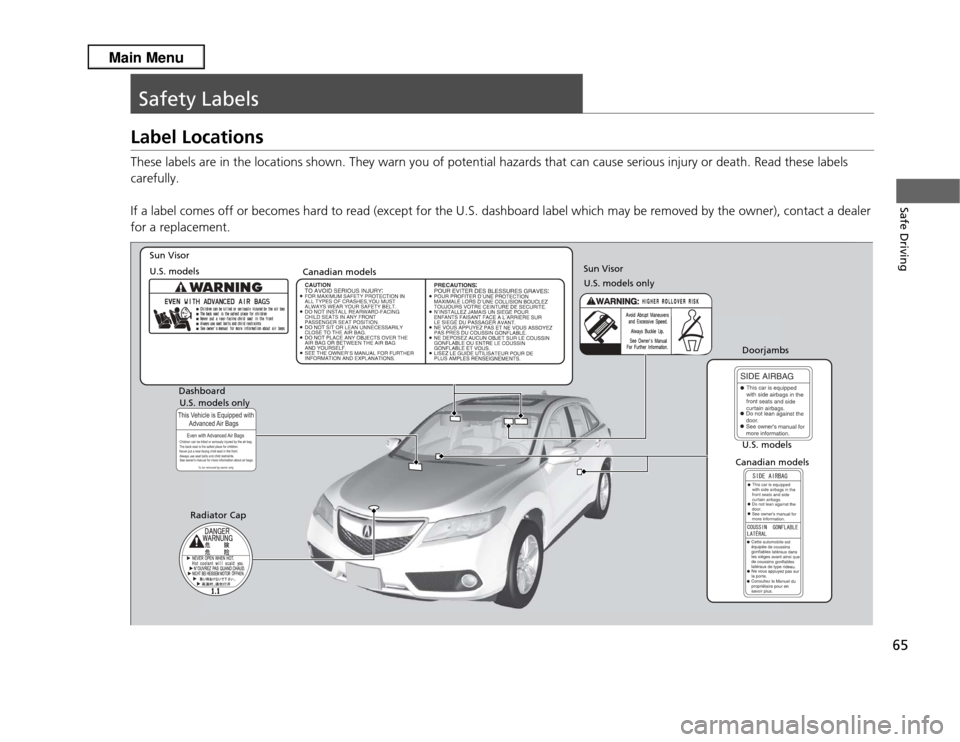 Acura RDX 2013  Owners Manual 65Safe Driving
Safety LabelsLabel LocationsThese labels are in the locations shown. They warn you of potential hazards that can cause serious injury or death. Read these labels 
carefully.
If a label 