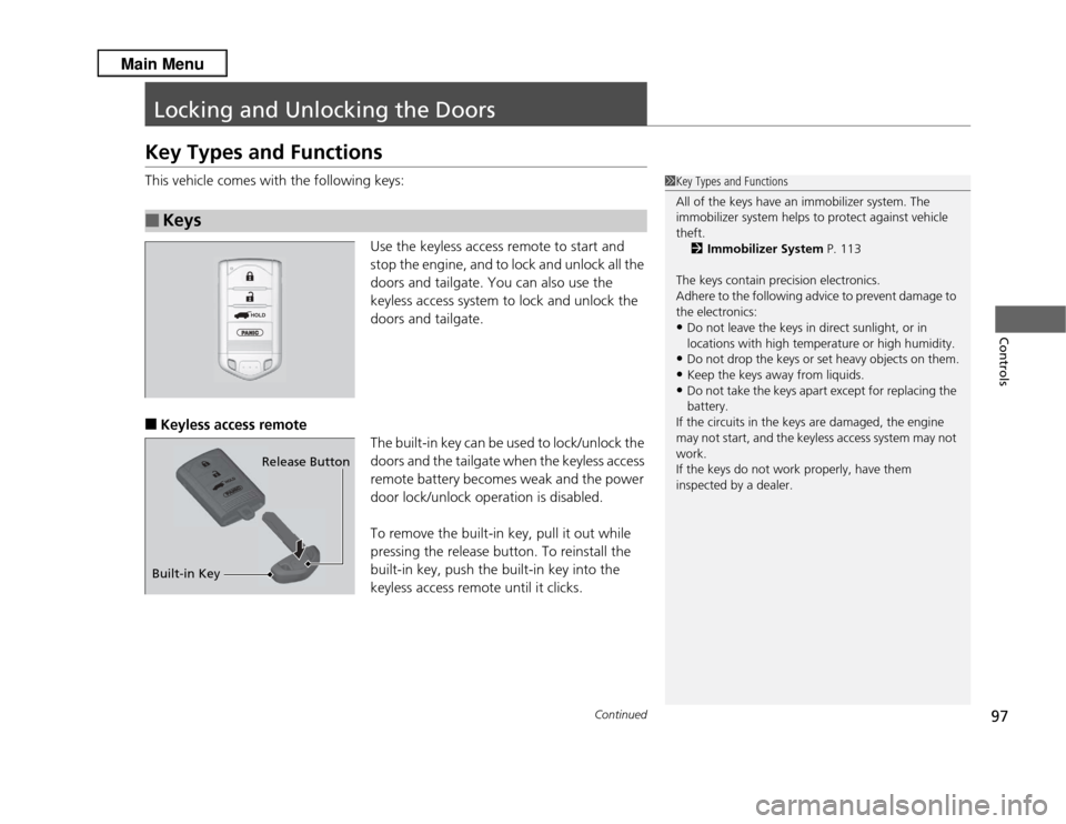Acura RDX 2013  Owners Manual 97
Continued
Controls
Locking and Unlocking the DoorsKey Types and FunctionsThis vehicle comes with the following keys:Use the keyless access remote to start and 
stop the engine, and to lock and unlo