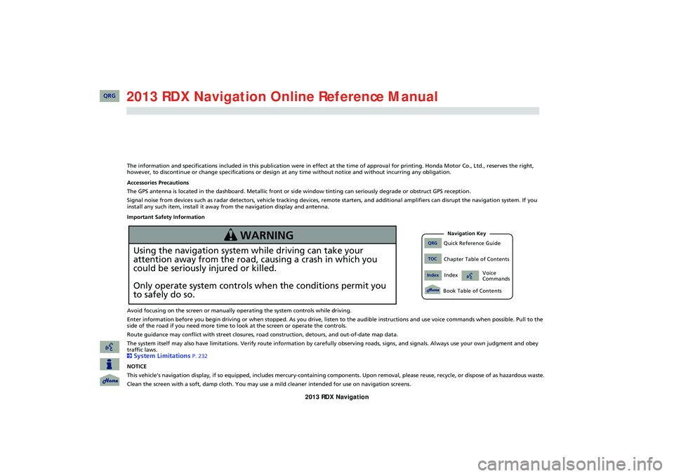 Acura RDX 2013  Navigation Manual The information and specifications included in this publication were in effect at the time of approval for printing. Honda Motor Co., Ltd., reserves the right, 
however, to discontinue or change speci