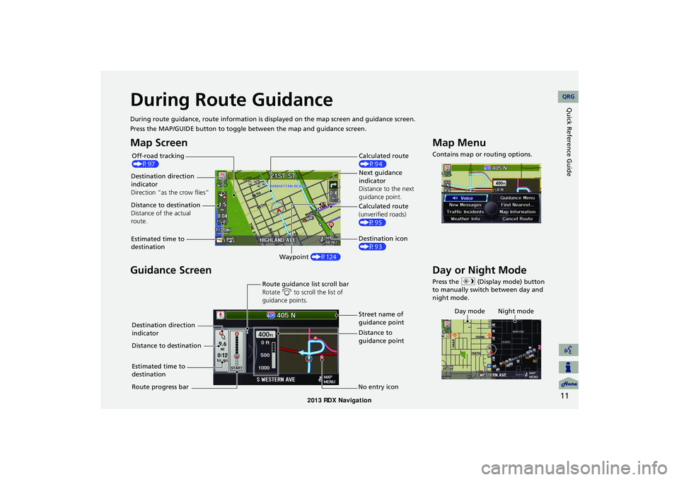 Acura RDX 2013 Navigation Manual 11
Quick Reference GuideDuring Route Guidance
During route guidance, route information is displayed on the ma p screen and guidance screen.
Press the MAP/GUIDE button to toggle between the map and gui Acura RDX 2013 Navigation Manual 11
Quick Reference GuideDuring Route Guidance
During route guidance, route information is displayed on the ma p screen and guidance screen.
Press the MAP/GUIDE button to toggle between the map and gui