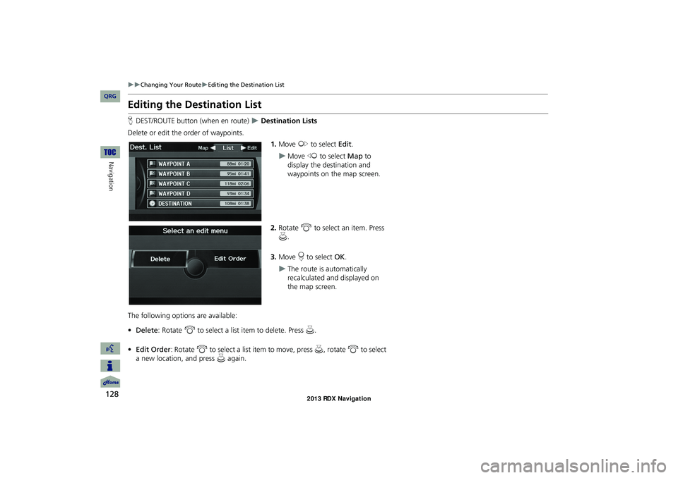 Acura RDX 2013 Navigation Manual 128
Changing Your RouteEditing the Destination List
Navigation
Editing the Destination List
HDEST/ROUTE button (when en route) Destination Lists
Delete or edit the order of waypoints. 1. Acura RDX 2013 Navigation Manual 128
Changing Your RouteEditing the Destination List
Navigation
Editing the Destination List
HDEST/ROUTE button (when en route) Destination Lists
Delete or edit the order of waypoints. 1.