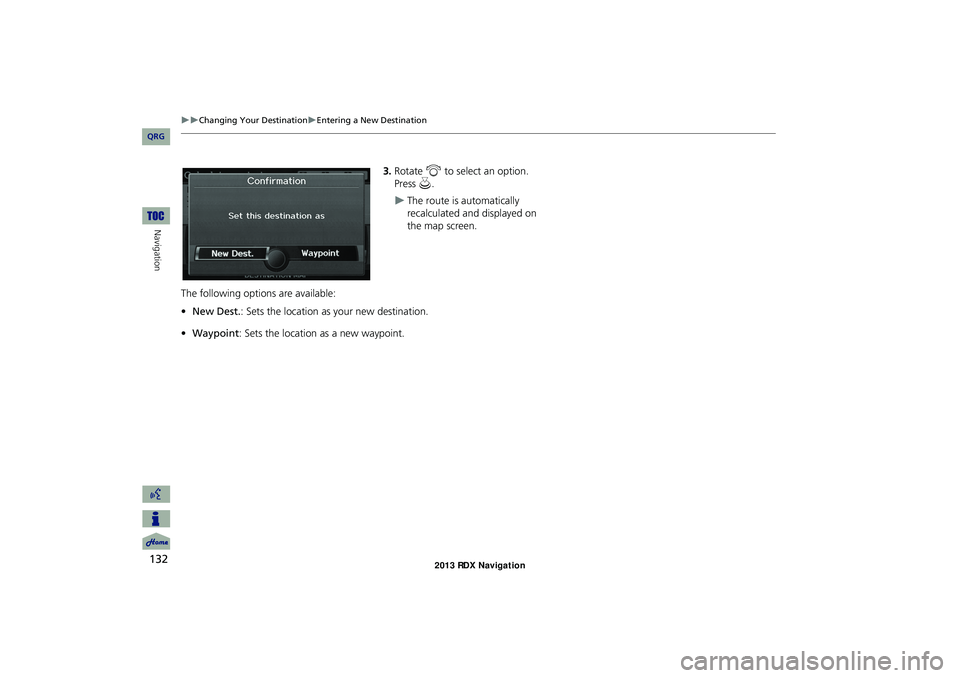 Acura RDX 2013 Navigation Manual 132
Changing Your DestinationEntering a New Destination
Navigation
3.Rotate i to select an option.
Press u.
The route is automatically
recalculated and displayed on
the map screen.
Th Acura RDX 2013 Navigation Manual 132
Changing Your DestinationEntering a New Destination
Navigation
3.Rotate i to select an option.
Press u.
The route is automatically
recalculated and displayed on
the map screen.
Th
