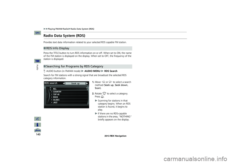 Acura RDX 2013 Navigation Manual 140
Playing FM/AM RadioRadio Data System (RDS)
Audio
Radio Data System (RDS)
Provides text data information related to your selected RDS capable FM station.
Press the TITLE button to turn RDS Acura RDX 2013 Navigation Manual 140
Playing FM/AM RadioRadio Data System (RDS)
Audio
Radio Data System (RDS)
Provides text data information related to your selected RDS capable FM station.
Press the TITLE button to turn RDS