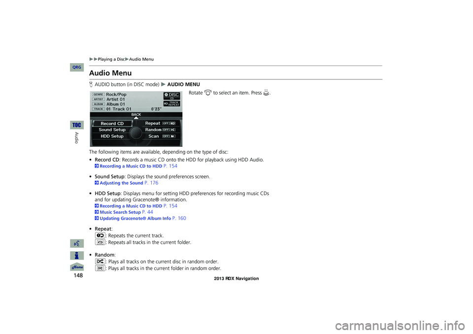 Acura RDX 2013 Navigation Manual 148
Playing a DiscAudio Menu
Audio
Audio Menu
HAUDIO button (in DISC mode) AUDIO MENU
Rotate i to select an item. Press u .
The following items are available, depending on the type of di Acura RDX 2013 Navigation Manual 148
Playing a DiscAudio Menu
Audio
Audio Menu
HAUDIO button (in DISC mode) AUDIO MENU
Rotate i to select an item. Press u .
The following items are available, depending on the type of di