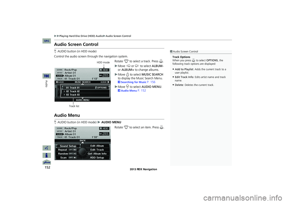 Acura RDX 2013 Navigation Manual 152
Playing Hard Disc Drive (HDD) AudioAudio Screen Control
Audio
Audio Screen Control
HAUDIO button (in HDD mode)
Control the audio screen through the navigation system. Rotate i to select a Acura RDX 2013 Navigation Manual 152
Playing Hard Disc Drive (HDD) AudioAudio Screen Control
Audio
Audio Screen Control
HAUDIO button (in HDD mode)
Control the audio screen through the navigation system. Rotate i to select a