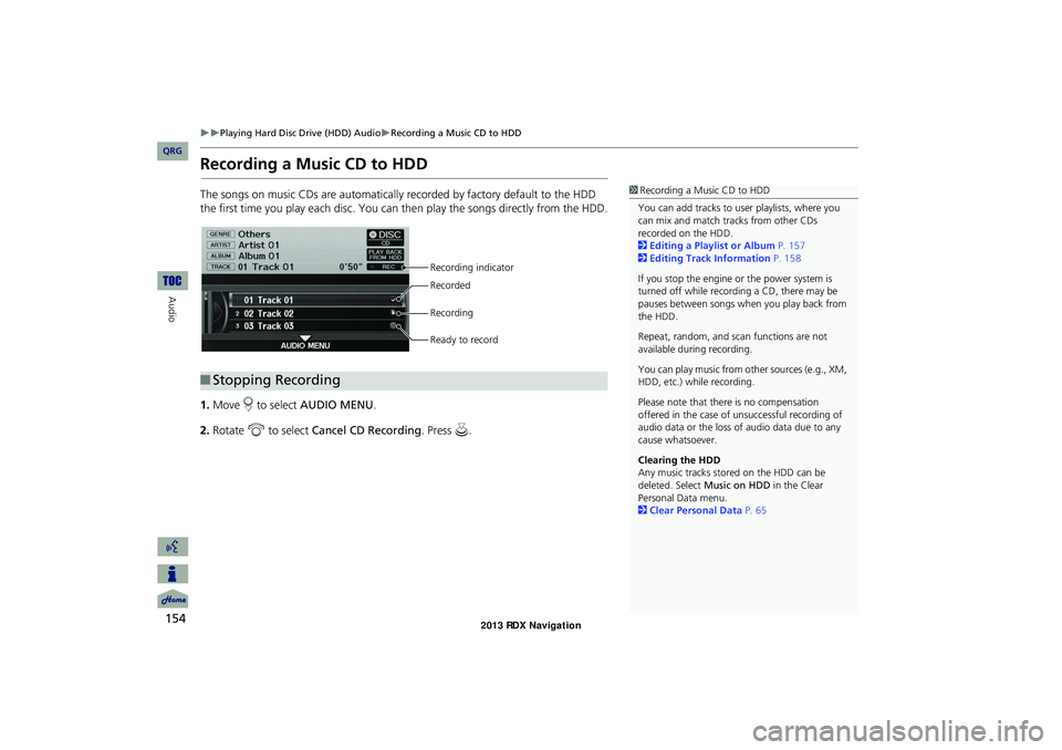 Acura RDX 2013 Navigation Manual 154
Playing Hard Disc Drive (HDD) AudioRecording a Music CD to HDD
Audio
Recording a Music CD to HDD
The songs on music CDs are automatically recorded by factory default to the HDD
the first Acura RDX 2013 Navigation Manual 154
Playing Hard Disc Drive (HDD) AudioRecording a Music CD to HDD
Audio
Recording a Music CD to HDD
The songs on music CDs are automatically recorded by factory default to the HDD
the first