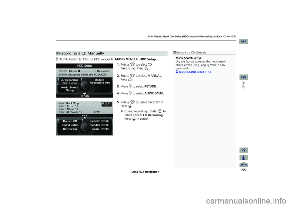 Acura RDX 2013 Navigation Manual 155
Playing Hard Disc Drive (HDD) AudioRecording a Music CD to HDD
Audio
HAUDIO button (in DISC or HDD mode) AUDIO MENU HDD Setup
1. Rotate i to select CD
Recording. Press u.
2. R Acura RDX 2013 Navigation Manual 155
Playing Hard Disc Drive (HDD) AudioRecording a Music CD to HDD
Audio
HAUDIO button (in DISC or HDD mode) AUDIO MENU HDD Setup
1. Rotate i to select CD
Recording. Press u.
2. R