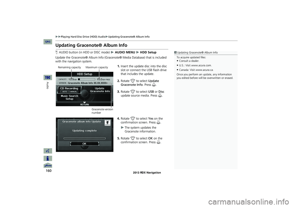 Acura RDX 2013 Navigation Manual 160
Playing Hard Disc Drive (HDD) AudioUpdating Gracenote® Album Info
Audio
Updating Gracenote® Album Info
HAUDIO button (in HDD or DISC mode) AUDIO MENU HDD Setup
Update the Grace Acura RDX 2013 Navigation Manual 160
Playing Hard Disc Drive (HDD) AudioUpdating Gracenote® Album Info
Audio
Updating Gracenote® Album Info
HAUDIO button (in HDD or DISC mode) AUDIO MENU HDD Setup
Update the Grace