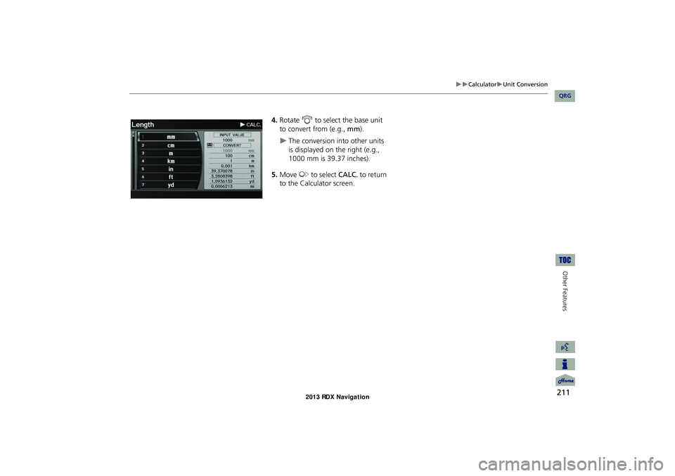 Acura RDX 2013 Navigation Manual 211
CalculatorUnit Conversion
Other Features
4.Rotate i to select the base unit
to convert from (e.g., mm).
The conversion into other units
is displayed on the right (e.g.,
1000 mm is Acura RDX 2013 Navigation Manual 211
CalculatorUnit Conversion
Other Features
4.Rotate i to select the base unit
to convert from (e.g., mm).
The conversion into other units
is displayed on the right (e.g.,
1000 mm is