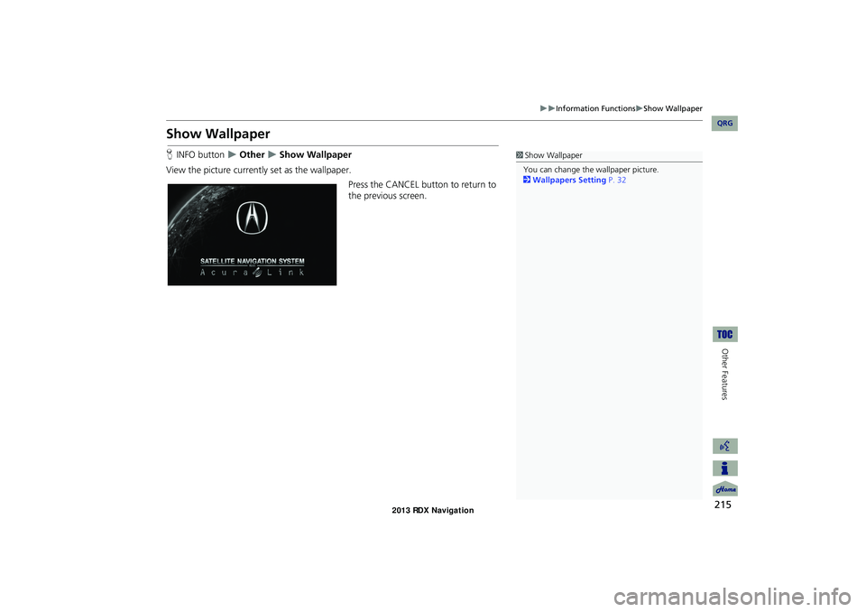 Acura RDX 2013 Navigation Manual 215
Information FunctionsShow Wallpaper
Other Features
Show Wallpaper
HINFO button Other Show Wallpaper
View the picture currently set as the wallpaper.
Press the CANCEL button to r Acura RDX 2013 Navigation Manual 215
Information FunctionsShow Wallpaper
Other Features
Show Wallpaper
HINFO button Other Show Wallpaper
View the picture currently set as the wallpaper.
Press the CANCEL button to r