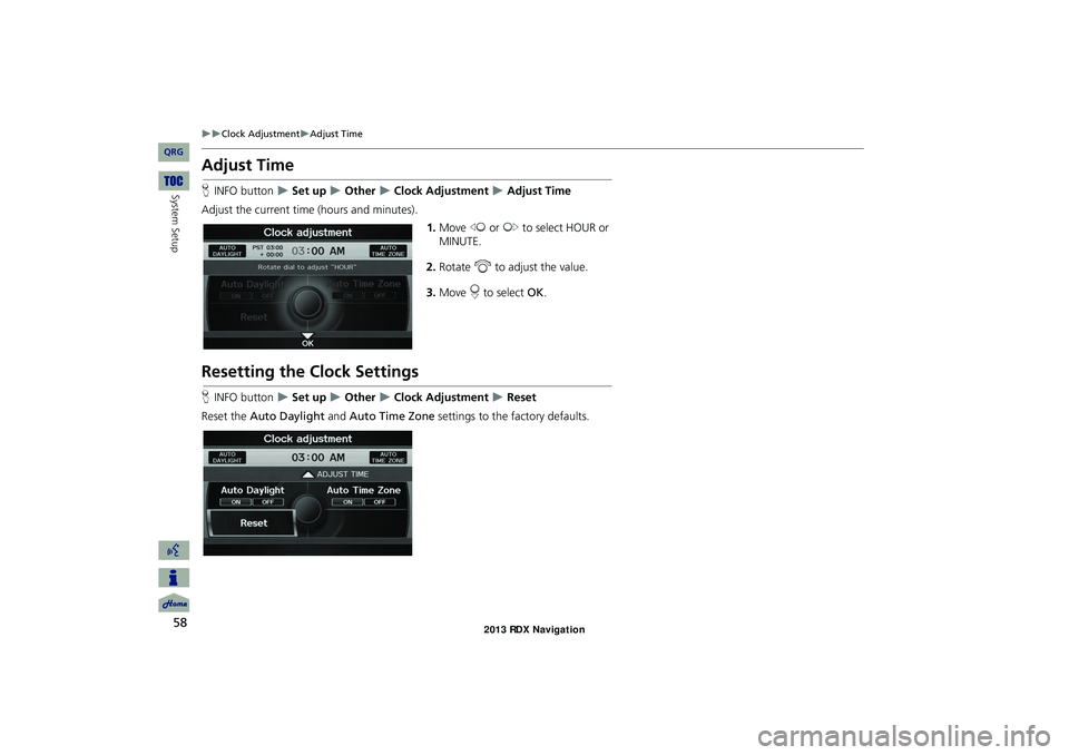 Acura RDX 2013 Navigation Manual 58
Clock AdjustmentAdjust Time
System Setup
Adjust Time
HINFO button Set up Other Clock Adjustment Adjust Time
Adjust the current time (hours and minutes). 1.Move w or y to Acura RDX 2013 Navigation Manual 58
Clock AdjustmentAdjust Time
System Setup
Adjust Time
HINFO button Set up Other Clock Adjustment Adjust Time
Adjust the current time (hours and minutes). 1.Move w or y to