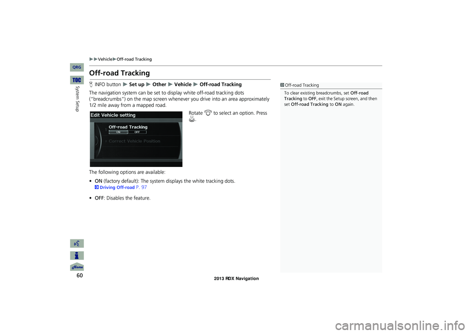 Acura RDX 2013 Navigation Manual 60
VehicleOff-road Tracking
System Setup
Off-road Tracking
HINFO button Set up Other Vehicle Off-road Tracking
The navigation system can be set to display white off-road trac Acura RDX 2013 Navigation Manual 60
VehicleOff-road Tracking
System Setup
Off-road Tracking
HINFO button Set up Other Vehicle Off-road Tracking
The navigation system can be set to display white off-road trac