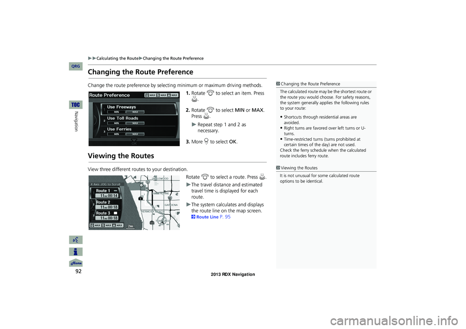 Acura RDX 2013 Navigation Manual 92
Calculating the RouteChanging the Route Preference
Navigation
Changing the Route Preference
Change the route preference by selecting minimum or maximum driving methods.
1.Rotate i to sele Acura RDX 2013 Navigation Manual 92
Calculating the RouteChanging the Route Preference
Navigation
Changing the Route Preference
Change the route preference by selecting minimum or maximum driving methods.
1.Rotate i to sele