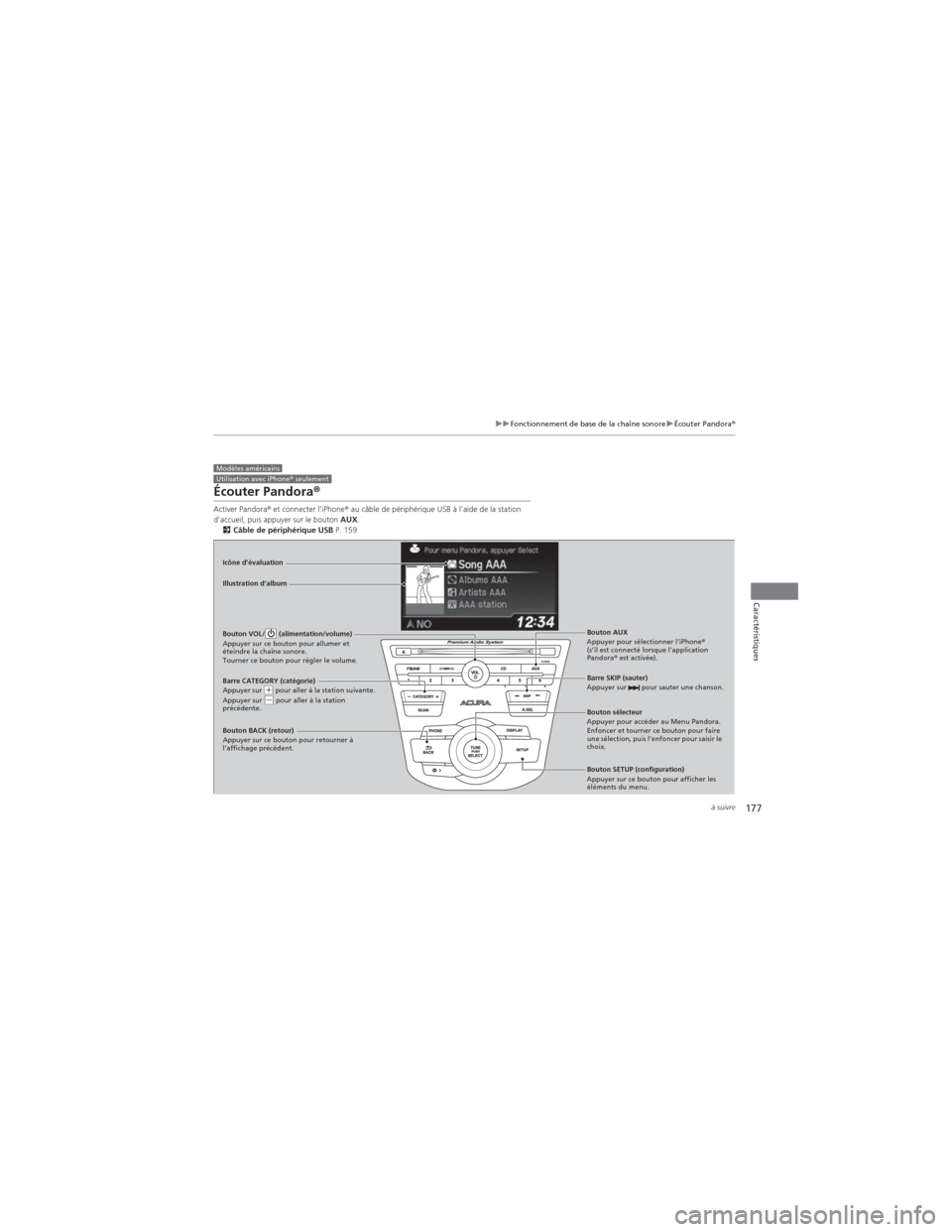 Acura RDX 2013  Manuel du propriétaire (in French) 177
uuFonctionnement de base de la chaîne sonore uÉcouter Pandora ®
à suivre
Caractéristiques
Écouter Pandora ®
Activer Pandora® et connecter l’iPhone ® au câble de périphérique USB à l