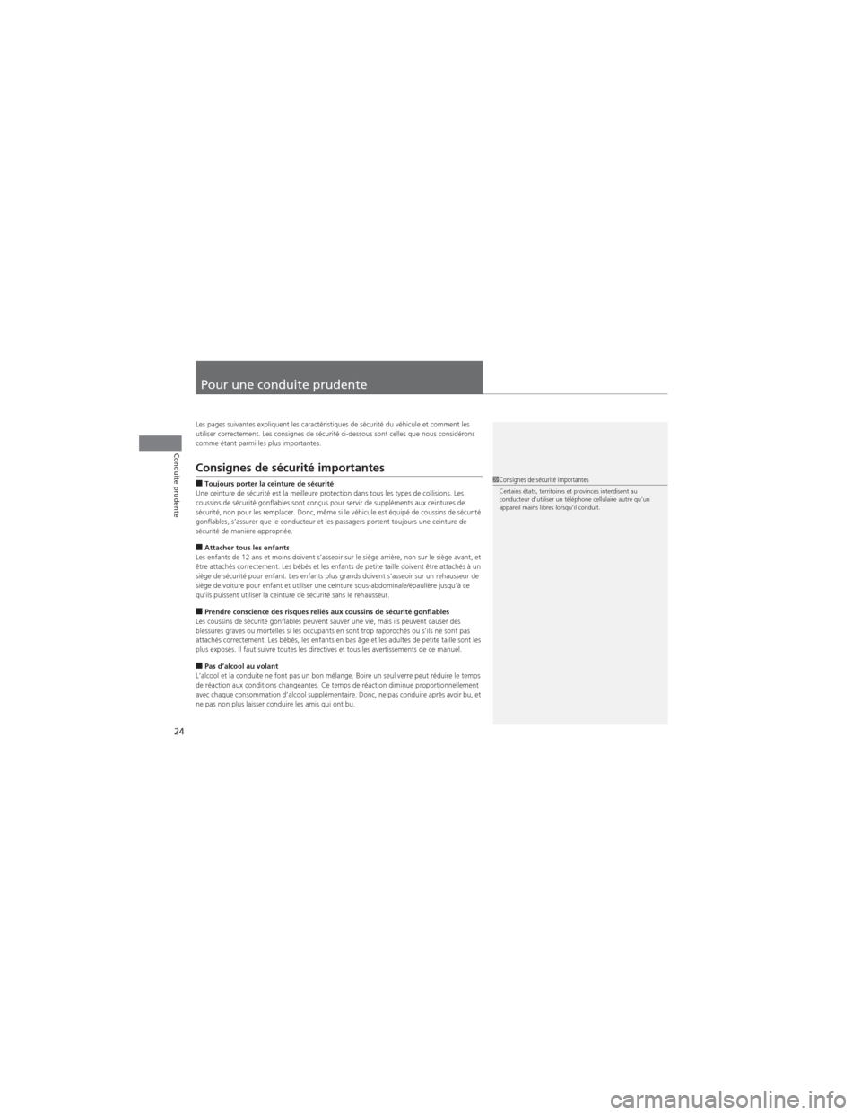 Acura RDX 2013  Manuel du propriétaire (in French) 24
Conduite prudente
Pour une conduite prudente
Les pages suivantes expliquent les caractéristiques de sécurité du véhicule et comment les 
utiliser correctement. Les consignes de sécurité ci-de