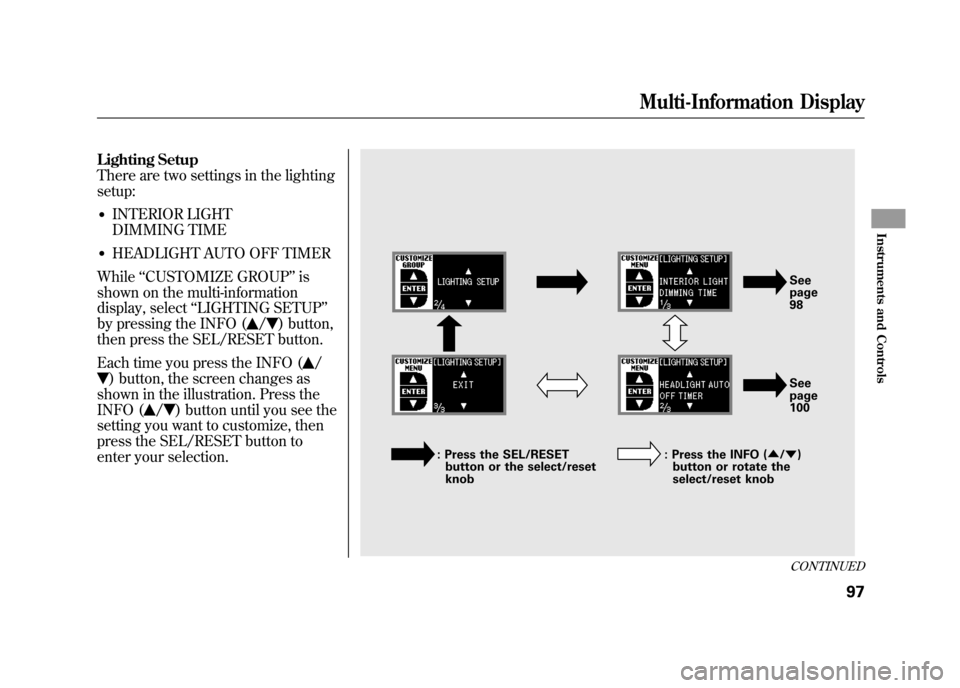 Acura RDX 2012  Owners Manual Lighting Setup
There are two settings in the lighting
setup:●INTERIOR LIGHT
DIMMING TIME●HEADLIGHT AUTO OFF TIMER
While ‘‘CUSTOMIZE GROUP ’’is
shown on the multi-information
display, selec