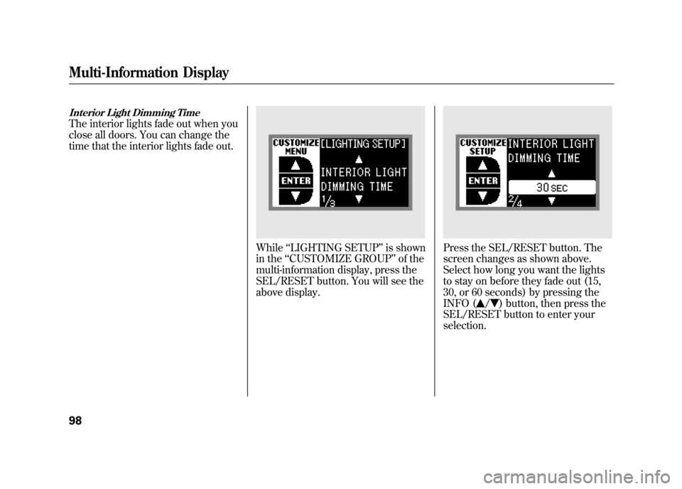 Acura RDX 2012  Owners Manual Interior Light Dimming TimeThe interior lights fade out when you
close all doors. You can change the
time that the interior lights fade out.
While‘‘LIGHTING SETUP ’’is shown
in the ‘‘CUSTO