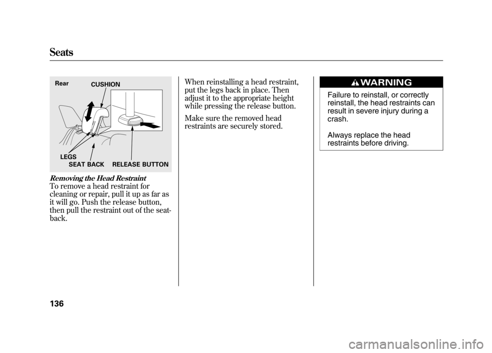 Acura RDX 2012 Owners Manual Removing the Head RestraintTo remove a head restraint for
cleaning or repair, pull it up as far as
it will go. Push the release button,
then pull the restraint out of the seat-
back.When reinstalling Acura RDX 2012 Owners Manual Removing the Head RestraintTo remove a head restraint for
cleaning or repair, pull it up as far as
it will go. Push the release button,
then pull the restraint out of the seat-
back.When reinstalling