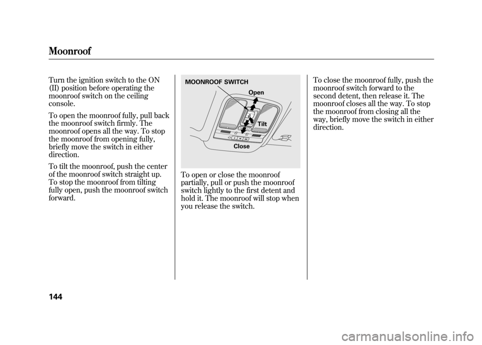 Acura RDX 2012 Owners Manual Turn the ignition switch to the ON
(II) position before operating the
moonroof switch on the ceiling
console.
To open the moonroof fully, pull back
the moonroof switch firmly. The
moonroof opens all t Acura RDX 2012 Owners Manual Turn the ignition switch to the ON
(II) position before operating the
moonroof switch on the ceiling
console.
To open the moonroof fully, pull back
the moonroof switch firmly. The
moonroof opens all t
