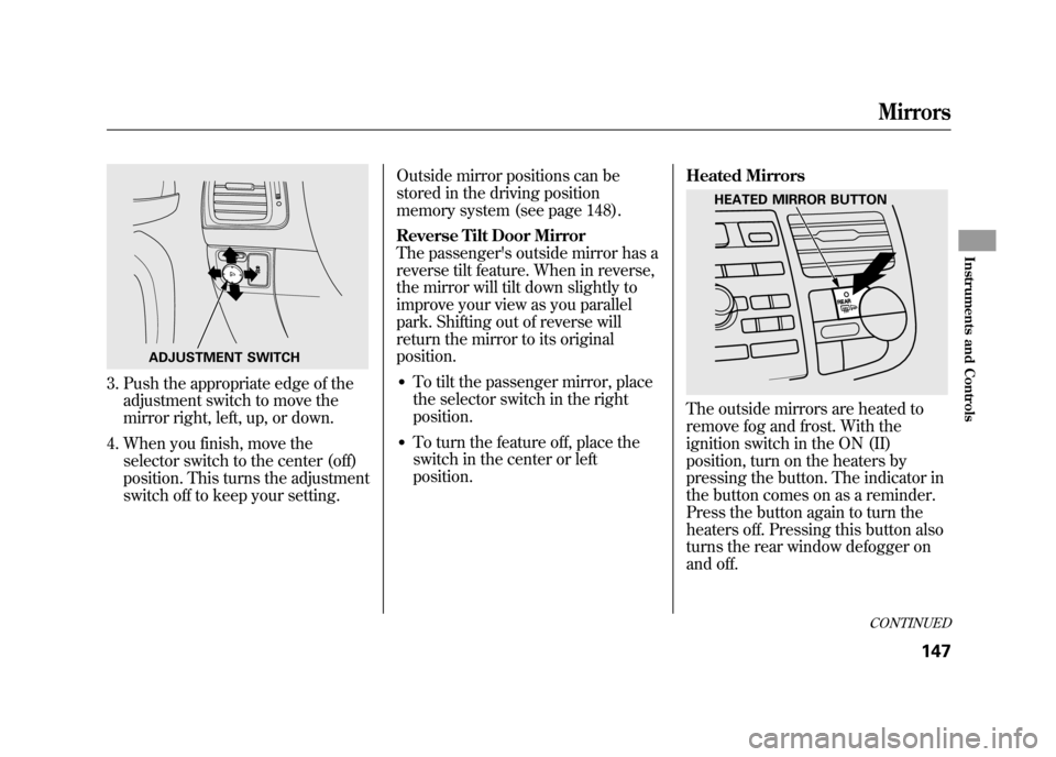 Acura RDX 2012  Owners Manual 3. Push the appropriate edge of theadjustment switch to move the
mirror right, left, up, or down.
4. When you finish, move the selector switch to the center (off)
position. This turns the adjustment
s