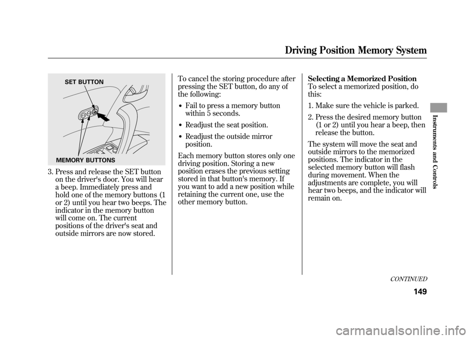 Acura RDX 2012  Owners Manual 3. Press and release the SET buttonon the drivers door. You will hear
a beep. Immediately press and
hold one of the memory buttons (1
or 2) until you hear two beeps. The
indicator in the memory butto