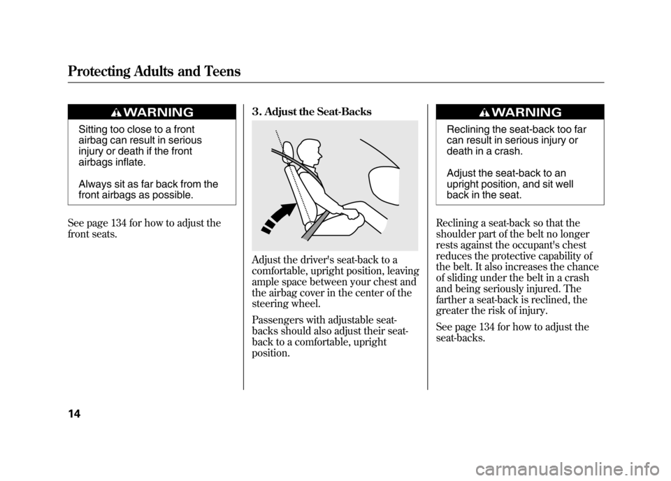 Acura RDX 2012 User Guide Sitting too close to a front
airbag can result in serious
injury or death if the front
airbags inflate.
Always sit as far back from the
front airbags as possible.
See page 134 for how to adjust the
fr Acura RDX 2012 User Guide Sitting too close to a front
airbag can result in serious
injury or death if the front
airbags inflate.
Always sit as far back from the
front airbags as possible.
See page 134 for how to adjust the
fr