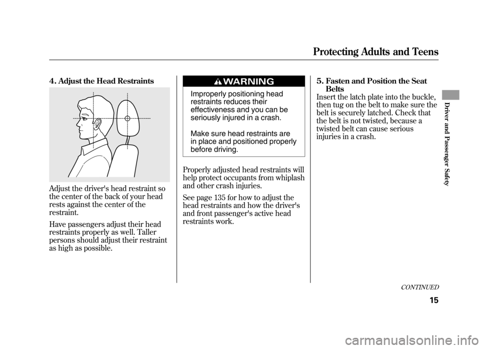 Acura RDX 2012 Owners Guide 4. Adjust the Head RestraintsAdjust the drivers head restraint so
the center of the back of your head
rests against the center of the
restraint.
Have passengers adjust their head
restraints properly 