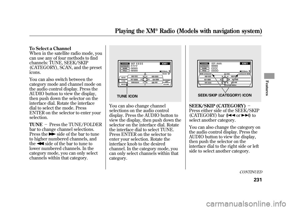 Acura RDX 2012 Repair Manual To Select a Channel
When in the satellite radio mode, you
can use any of four methods to find
channels: TUNE, SEEK/SKIP
(CATEGORY), SCAN, and the preset
icons.
You can also switch between the
category Acura RDX 2012 Repair Manual To Select a Channel
When in the satellite radio mode, you
can use any of four methods to find
channels: TUNE, SEEK/SKIP
(CATEGORY), SCAN, and the preset
icons.
You can also switch between the
category