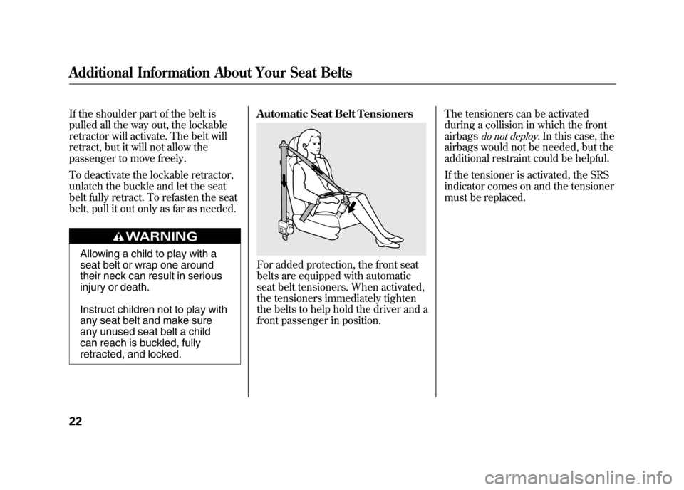 Acura RDX 2012 Owners Guide If the shoulder part of the belt is
pulled all the way out, the lockable
retractor will activate. The belt will
retract, but it will not allow the
passenger to move freely.
To deactivate the lockable Acura RDX 2012 Owners Guide If the shoulder part of the belt is
pulled all the way out, the lockable
retractor will activate. The belt will
retract, but it will not allow the
passenger to move freely.
To deactivate the lockable