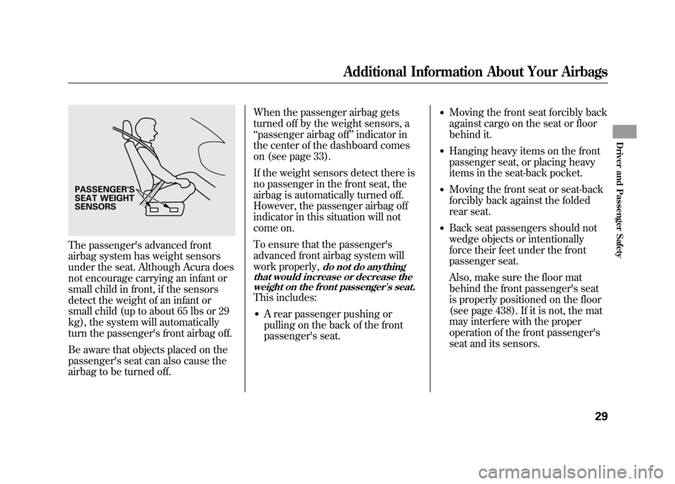 Acura RDX 2012 Owners Guide The passengers advanced front
airbag system has weight sensors
under the seat. Although Acura does
not encourage carrying an infant or
small child in front, if the sensors
detect the weight of an inf