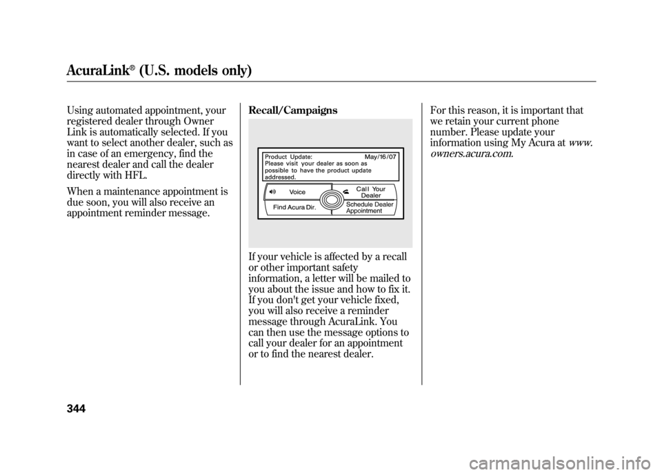 Acura RDX 2012  Owners Manual Using automated appointment, your
registered dealer through Owner
Link is automatically selected. If you
want to select another dealer, such as
in case of an emergency, find the
nearest dealer and cal