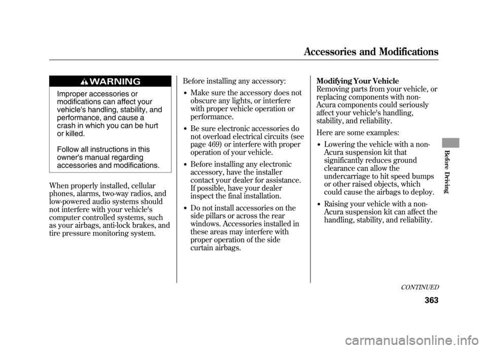Acura RDX 2012  Owners Manual Improper accessories or
modifications can affect your
vehicles handling, stability, and
performance, and cause a
crash in which you can be hurt
or killed.
Follow all instructions in this
owners manu