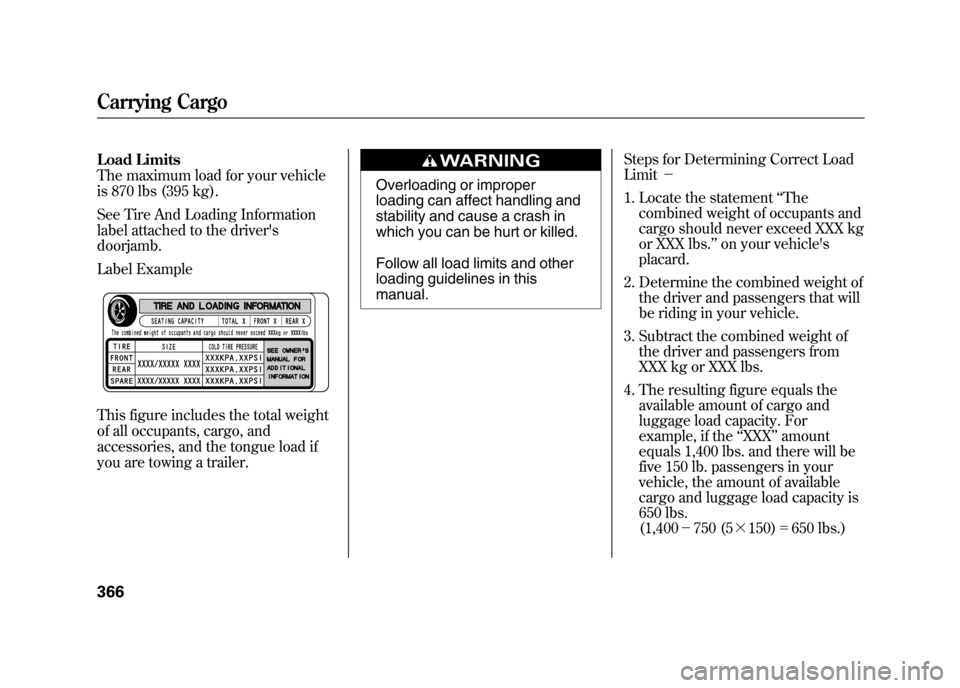 Acura RDX 2012  Owners Manual Load Limits
The maximum load for your vehicle
is 870 lbs (395 kg).
See Tire And Loading Information
label attached to the drivers
doorjamb.
Label Example
This figure includes the total weight
of all 