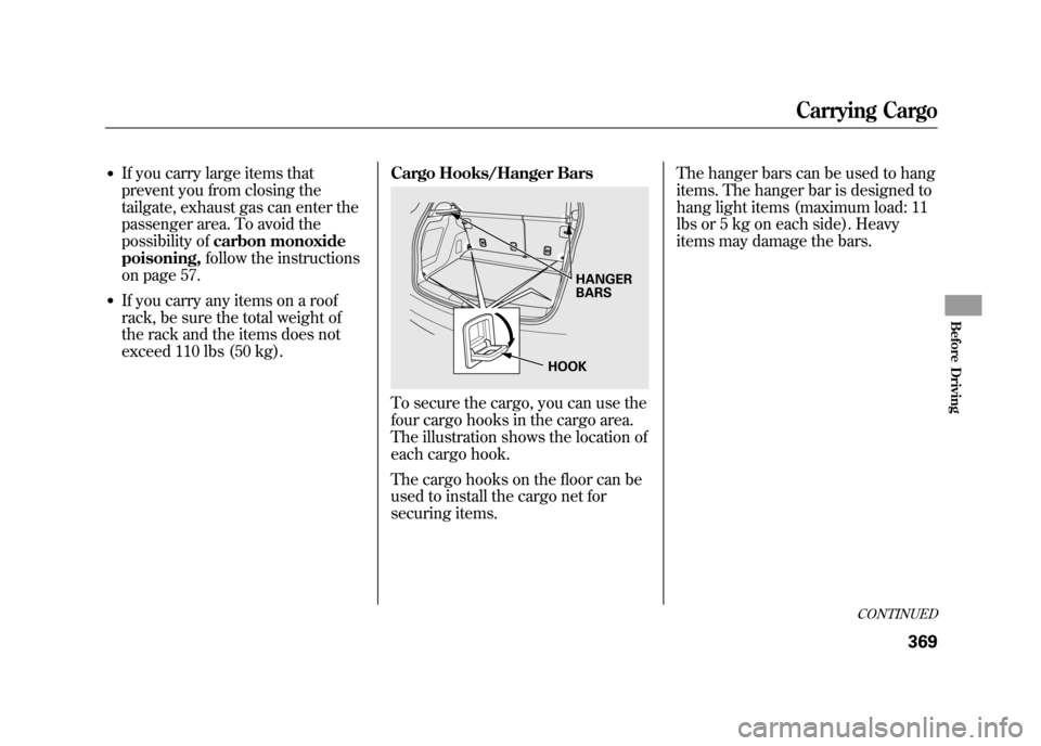 Acura RDX 2012 Owners Manual ●If you carry large items that
prevent you from closing the
tailgate, exhaust gas can enter the
passenger area. To avoid the
possibility ofcarbon monoxide
poisoning, follow the instructions
on page Acura RDX 2012 Owners Manual ●If you carry large items that
prevent you from closing the
tailgate, exhaust gas can enter the
passenger area. To avoid the
possibility ofcarbon monoxide
poisoning, follow the instructions
on page