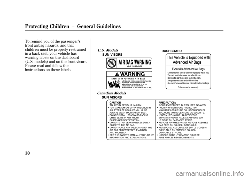 Acura RDX 2012  Owners Manual To remind you of the passengers
front airbag hazards, and that
children must be properly restrained
in a back seat, your vehicle has
warning labels on the dashboard
(U.S. models) and on the front vis