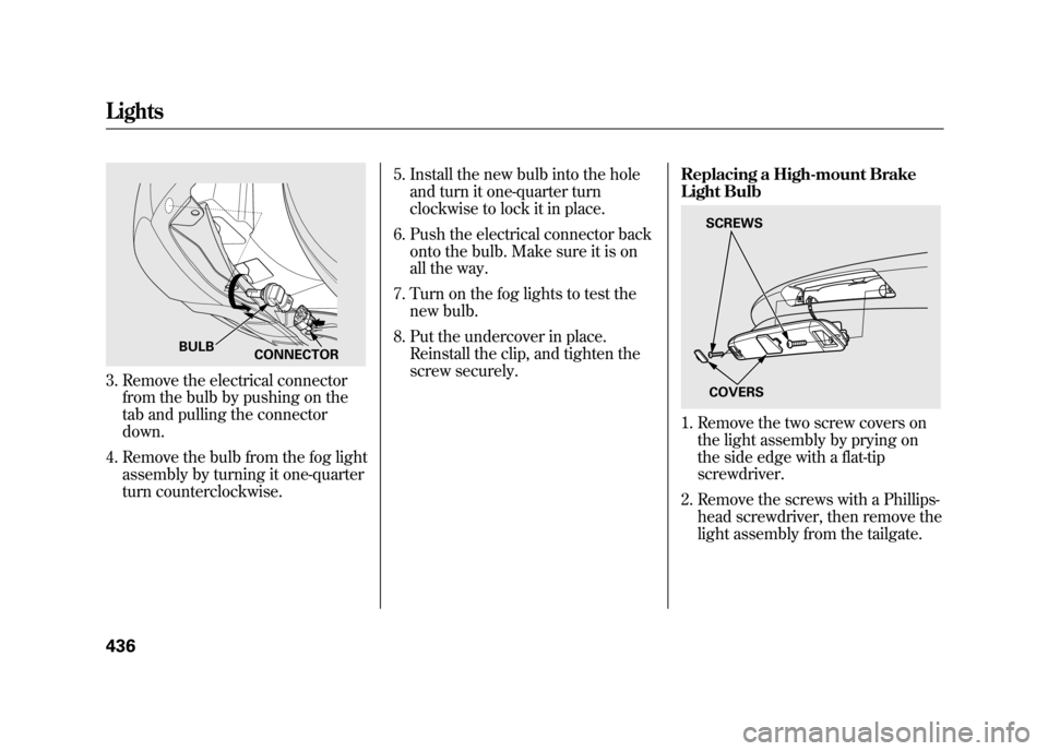 Acura RDX 2012 Owners Manual 3. Remove the electrical connectorfrom the bulb by pushing on the
tab and pulling the connector
down.
4. Remove the bulb from the fog light assembly by turning it one-quarter
turn counterclockwise. 5. Acura RDX 2012 Owners Manual 3. Remove the electrical connectorfrom the bulb by pushing on the
tab and pulling the connector
down.
4. Remove the bulb from the fog light assembly by turning it one-quarter
turn counterclockwise. 5.