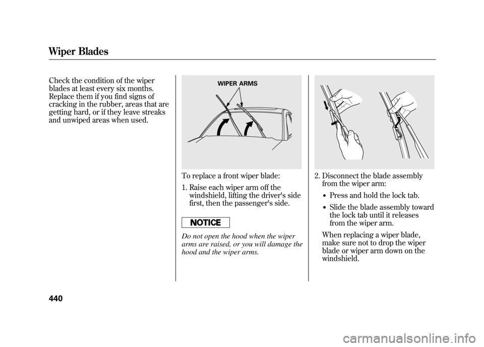 Acura RDX 2012 Owners Manual Check the condition of the wiper
blades at least every six months.
Replace them if you find signs of
cracking in the rubber, areas that are
getting hard, or if they leave streaks
and unwiped areas whe Acura RDX 2012 Owners Manual Check the condition of the wiper
blades at least every six months.
Replace them if you find signs of
cracking in the rubber, areas that are
getting hard, or if they leave streaks
and unwiped areas whe