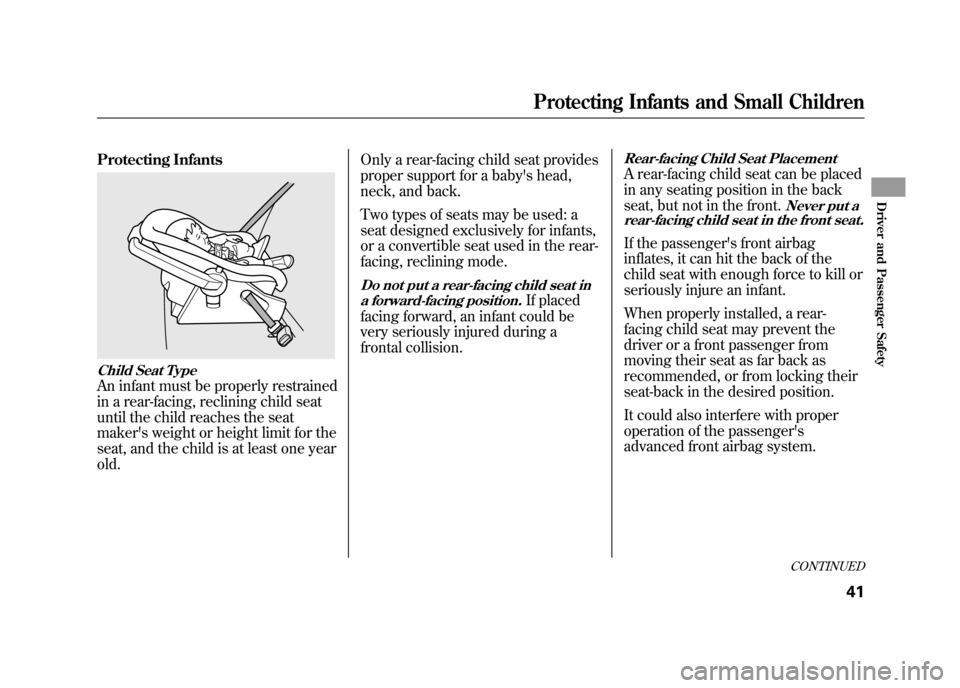 Acura RDX 2012 Service Manual Protecting InfantsChild Seat TypeAn infant must be properly restrained
in a rear-facing, reclining child seat
until the child reaches the seat
makers weight or height limit for the
seat, and the chil