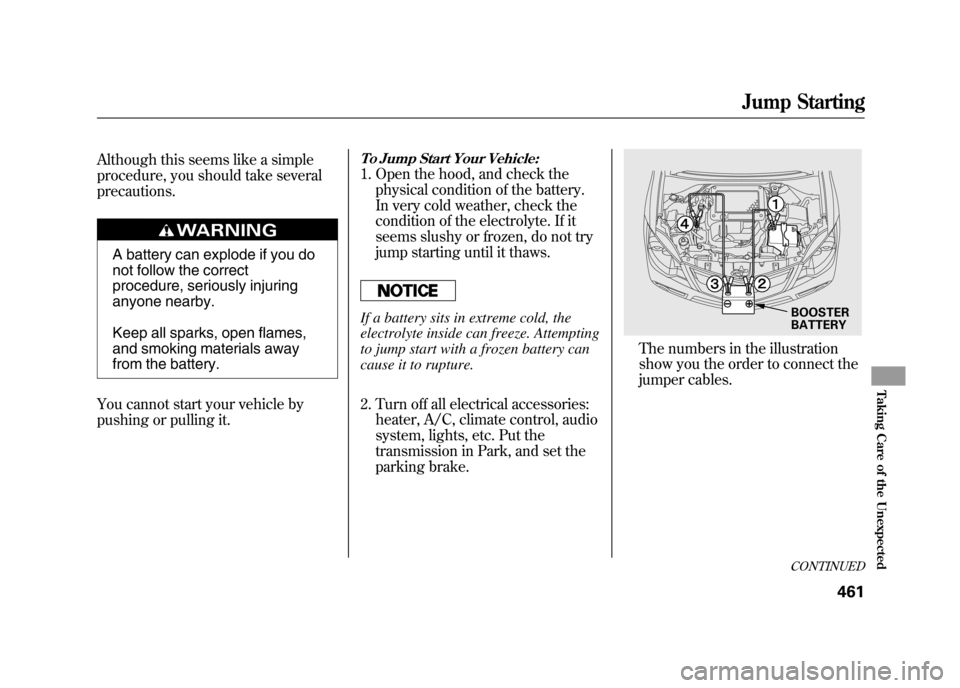 Acura RDX 2012 Owners Manual Although this seems like a simple
procedure, you should take several
precautions.
A battery can explode if you do
not follow the correct
procedure, seriously injuring
anyone nearby.
Keep all sparks, o Acura RDX 2012 Owners Manual Although this seems like a simple
procedure, you should take several
precautions.
A battery can explode if you do
not follow the correct
procedure, seriously injuring
anyone nearby.
Keep all sparks, o