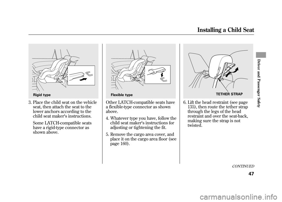 Acura RDX 2012 Workshop Manual 3. Place the child seat on the vehicleseat, then attach the seat to the
lower anchors according to the
child seat makers instructions.
Some LATCH-compatible seats
have a rigid-type connector as
shown
