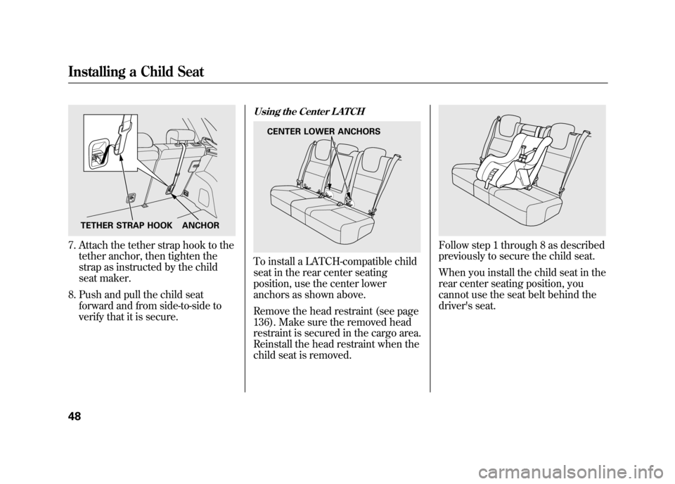 Acura RDX 2012 Workshop Manual 7. Attach the tether strap hook to thetether anchor, then tighten the
strap as instructed by the child
seat maker.
8. Push and pull the child seat forward and from side-to-side to
verify that it is se