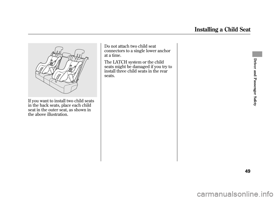 Acura RDX 2012 Workshop Manual If you want to install two child seats
in the back seats, place each child
seat in the outer seat, as shown in
the above illustration.Do not attach two child seat
connectors to a single lower anchor
a