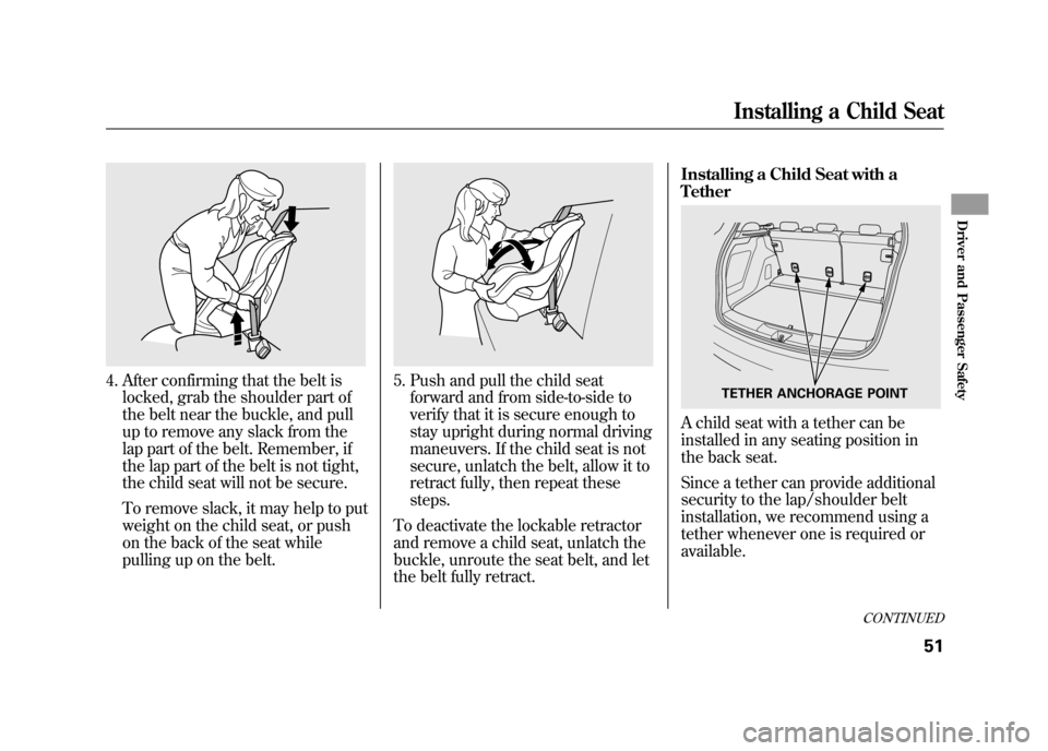 Acura RDX 2012 Workshop Manual 4. After confirming that the belt islocked, grab the shoulder part of
the belt near the buckle, and pull
up to remove any slack from the
lap part of the belt. Remember, if
the lap part of the belt is 