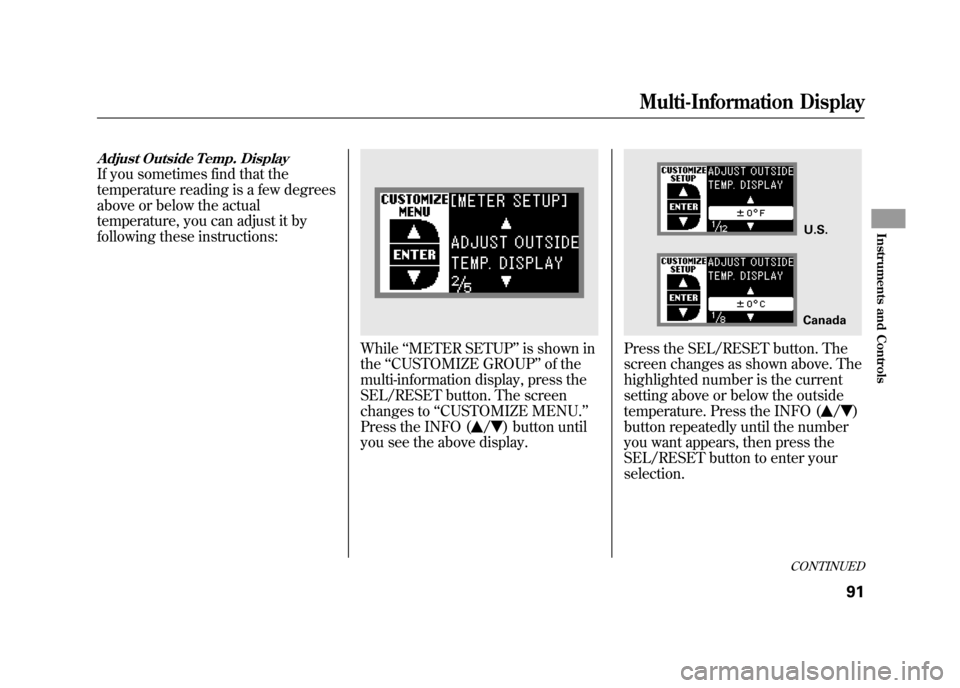 Acura RDX 2012  Owners Manual Adjust Outside Temp. DisplayIf you sometimes find that the
temperature reading is a few degrees
above or below the actual
temperature, you can adjust it by
following these instructions:
While‘‘MET