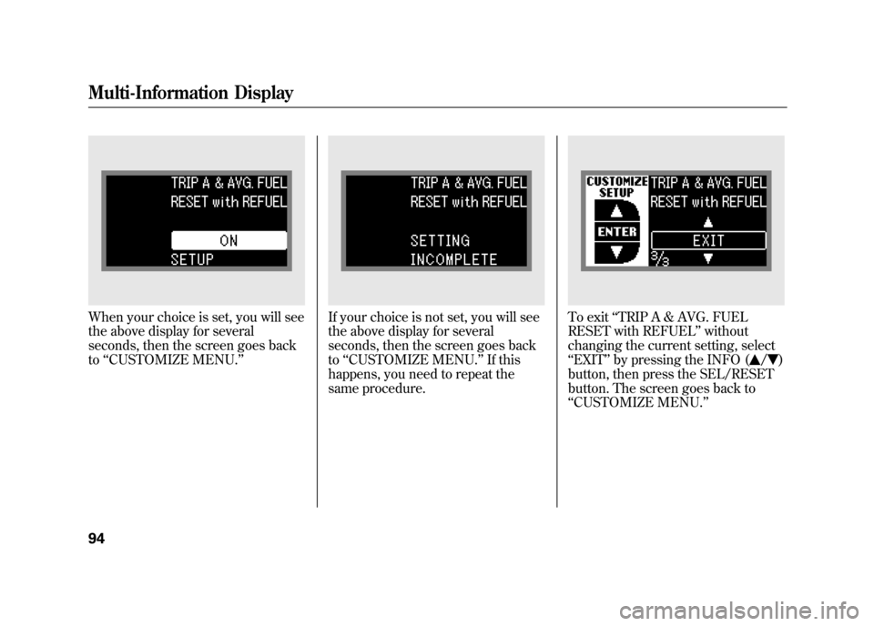 Acura RDX 2012 Owners Manual When your choice is set, you will see
the above display for several
seconds, then the screen goes back
to‘‘CUSTOMIZE MENU.’’
If your choice is not set, you will see
the above display for sever